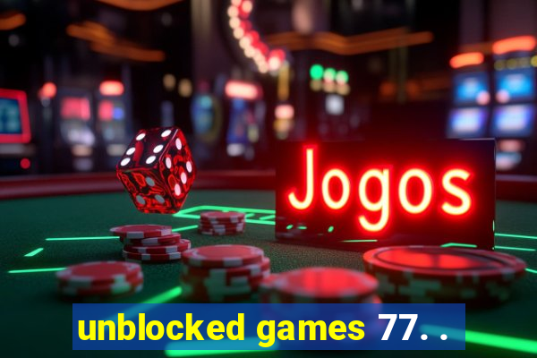 unblocked games 77. .